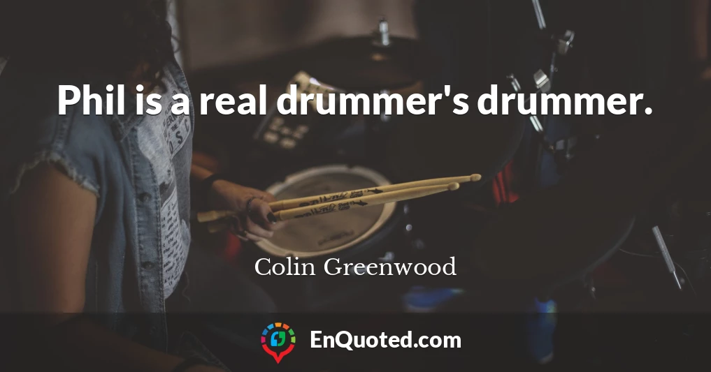 Phil is a real drummer's drummer.