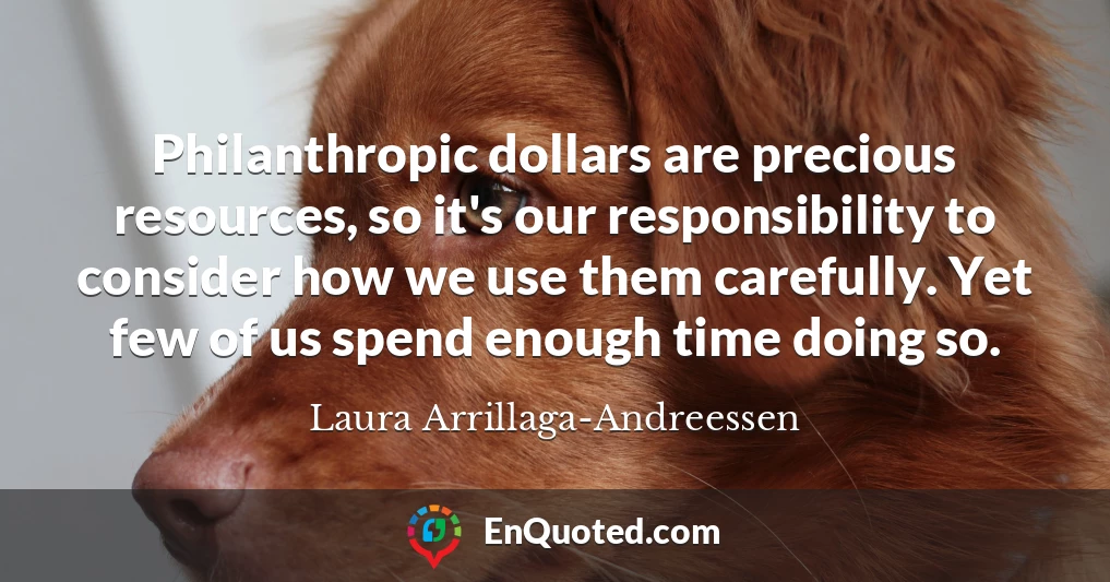 Philanthropic dollars are precious resources, so it's our responsibility to consider how we use them carefully. Yet few of us spend enough time doing so.