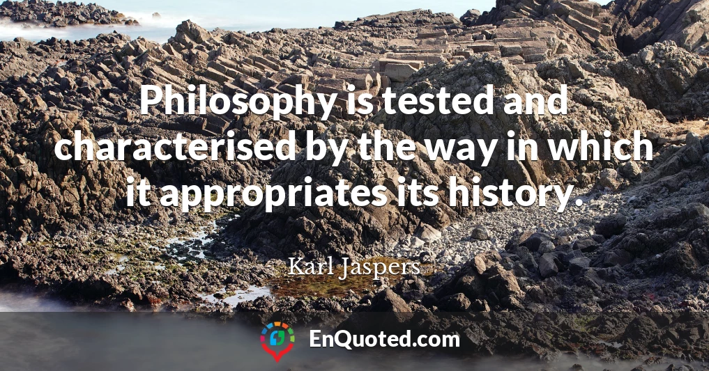 Philosophy is tested and characterised by the way in which it appropriates its history.