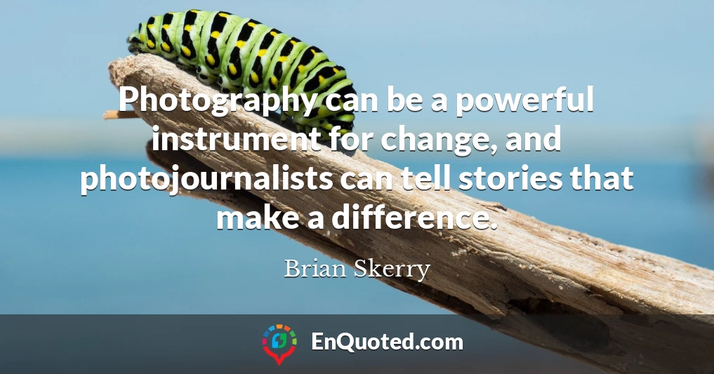 Photography can be a powerful instrument for change, and photojournalists can tell stories that make a difference.