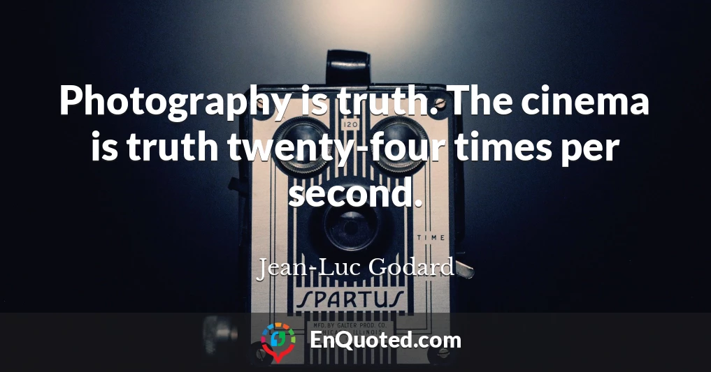 Photography is truth. The cinema is truth twenty-four times per second.