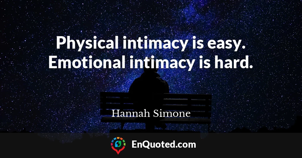 Physical intimacy is easy. Emotional intimacy is hard.