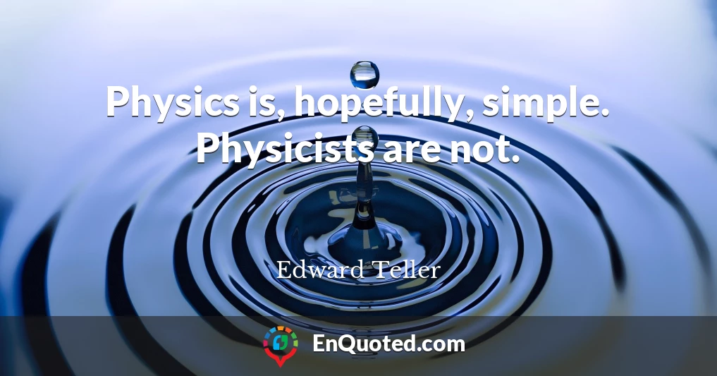 Physics is, hopefully, simple. Physicists are not.