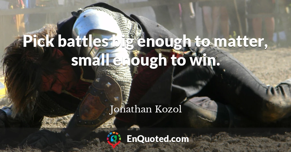 Pick battles big enough to matter, small enough to win.