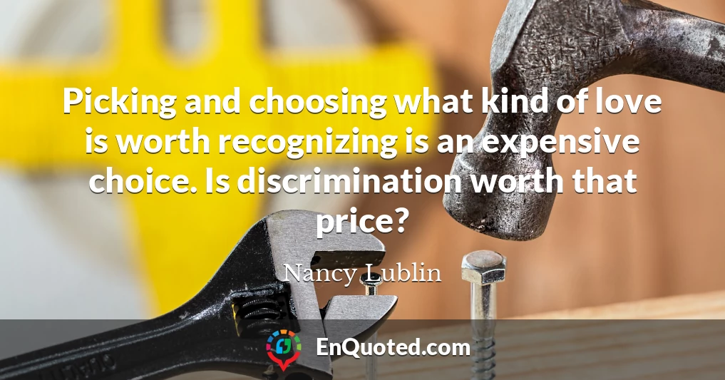 Picking and choosing what kind of love is worth recognizing is an expensive choice. Is discrimination worth that price?