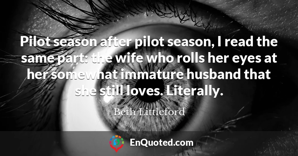 Pilot season after pilot season, I read the same part: the wife who rolls her eyes at her somewhat immature husband that she still loves. Literally.