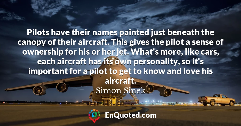 Pilots have their names painted just beneath the canopy of their aircraft. This gives the pilot a sense of ownership for his or her jet. What's more, like cars, each aircraft has its own personality, so it's important for a pilot to get to know and love his aircraft.