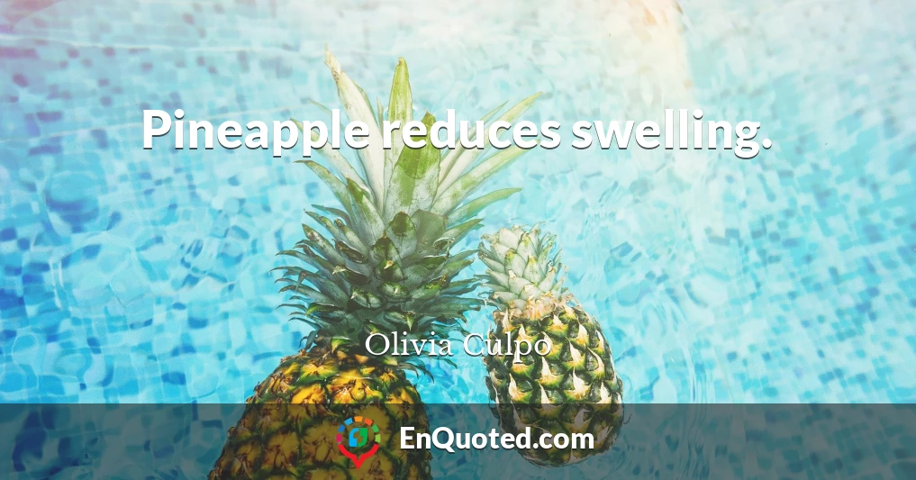 Pineapple reduces swelling.