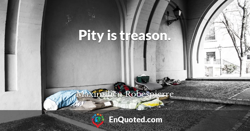 Pity is treason.