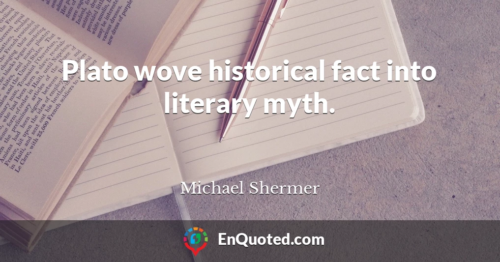 Plato wove historical fact into literary myth.