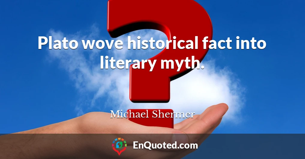 Plato wove historical fact into literary myth.