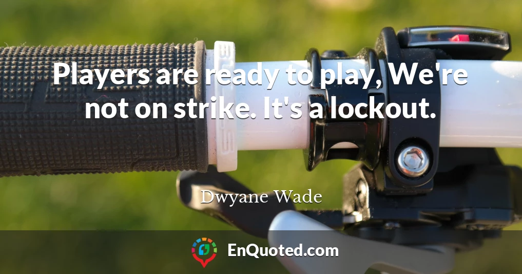 Players are ready to play, We're not on strike. It's a lockout.