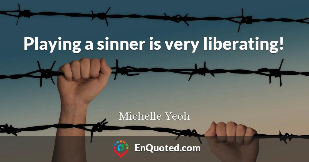 Playing a sinner is very liberating!