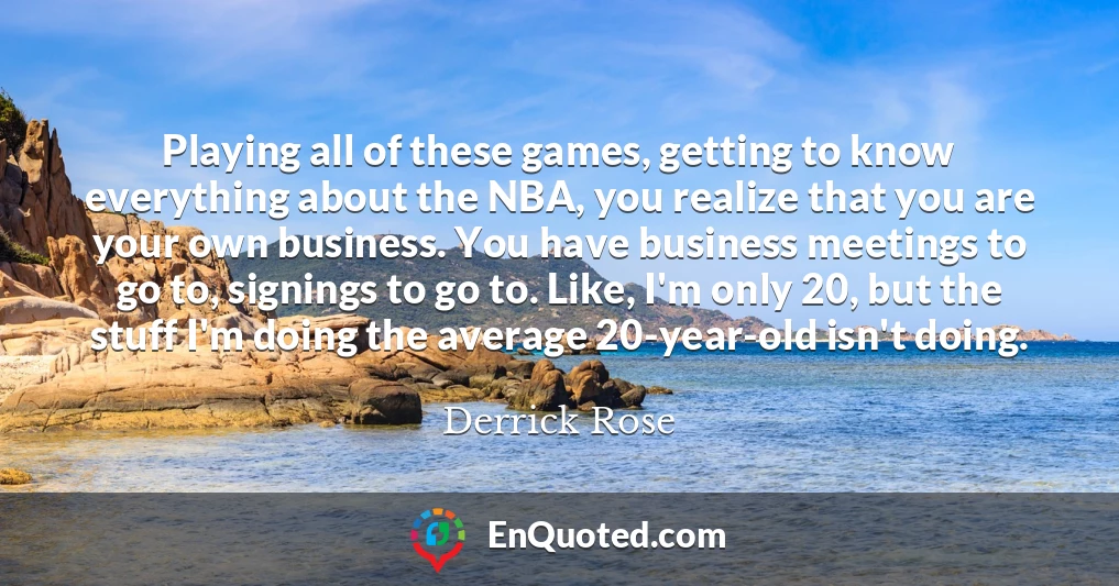 Playing all of these games, getting to know everything about the NBA, you realize that you are your own business. You have business meetings to go to, signings to go to. Like, I'm only 20, but the stuff I'm doing the average 20-year-old isn't doing.