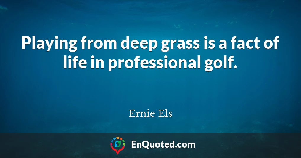 Playing from deep grass is a fact of life in professional golf.
