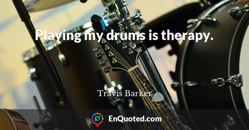 Playing my drums is therapy.