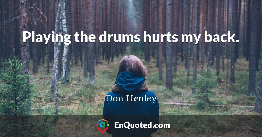 Playing the drums hurts my back.