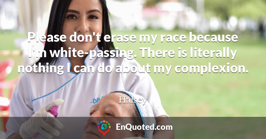 Please don't erase my race because I'm white-passing. There is literally nothing I can do about my complexion.