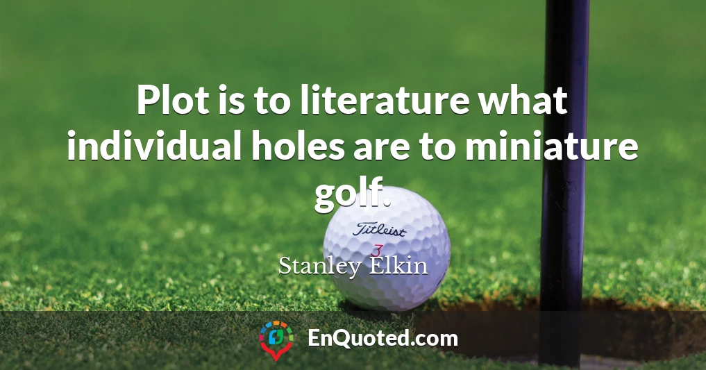 Plot is to literature what individual holes are to miniature golf.