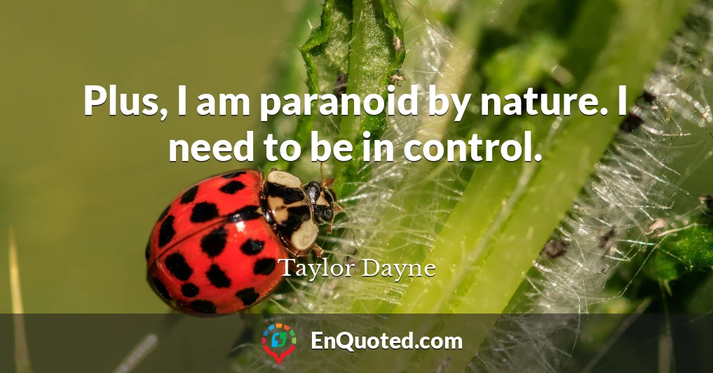 Plus, I am paranoid by nature. I need to be in control.