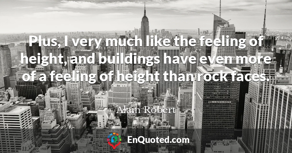 Plus, I very much like the feeling of height, and buildings have even more of a feeling of height than rock faces.