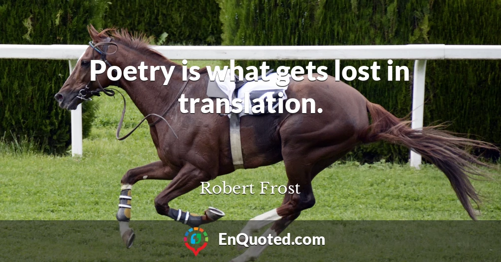 Poetry is what gets lost in translation.
