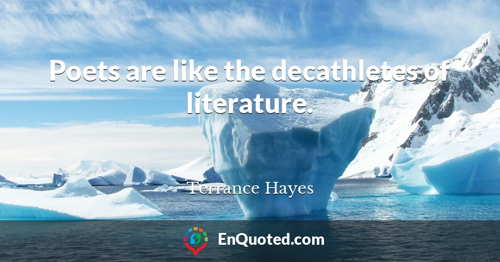 Poets are like the decathletes of literature.