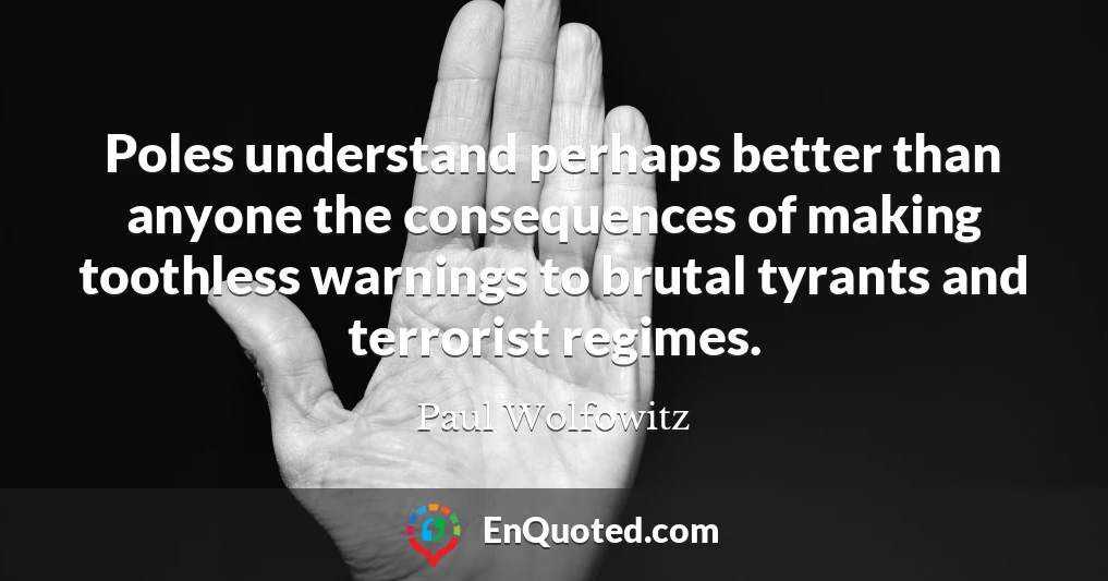 Poles understand perhaps better than anyone the consequences of making toothless warnings to brutal tyrants and terrorist regimes.