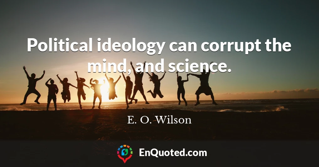 Political ideology can corrupt the mind, and science.