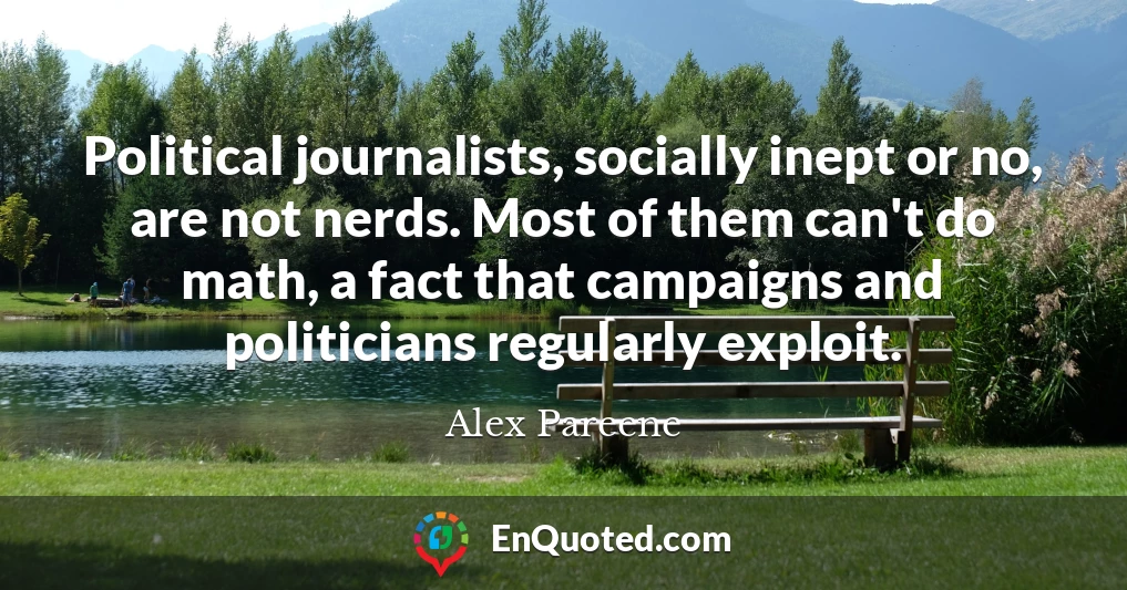 Political journalists, socially inept or no, are not nerds. Most of them can't do math, a fact that campaigns and politicians regularly exploit.