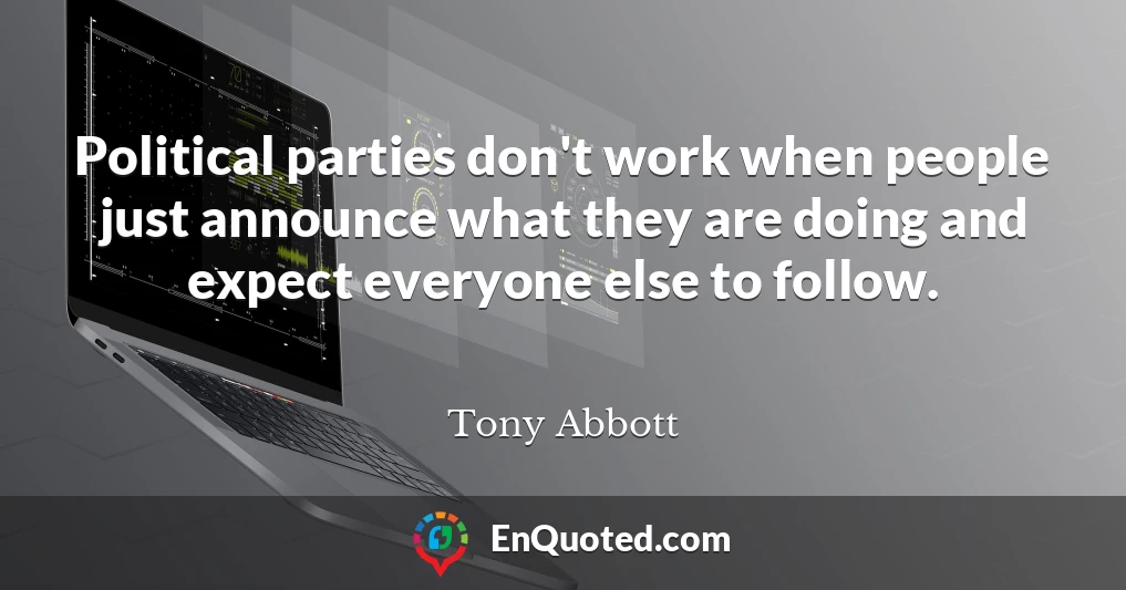 Political parties don't work when people just announce what they are doing and expect everyone else to follow.