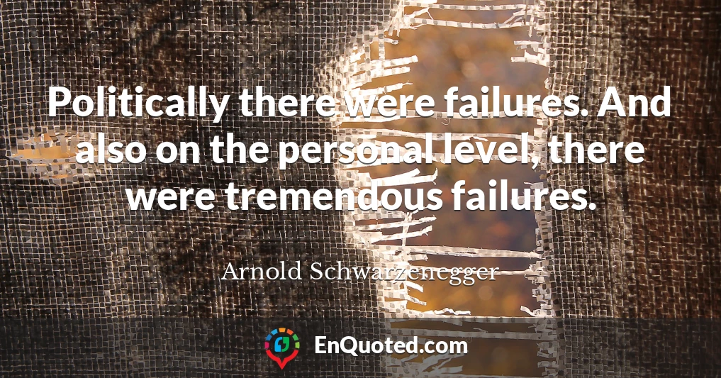 Politically there were failures. And also on the personal level, there were tremendous failures.