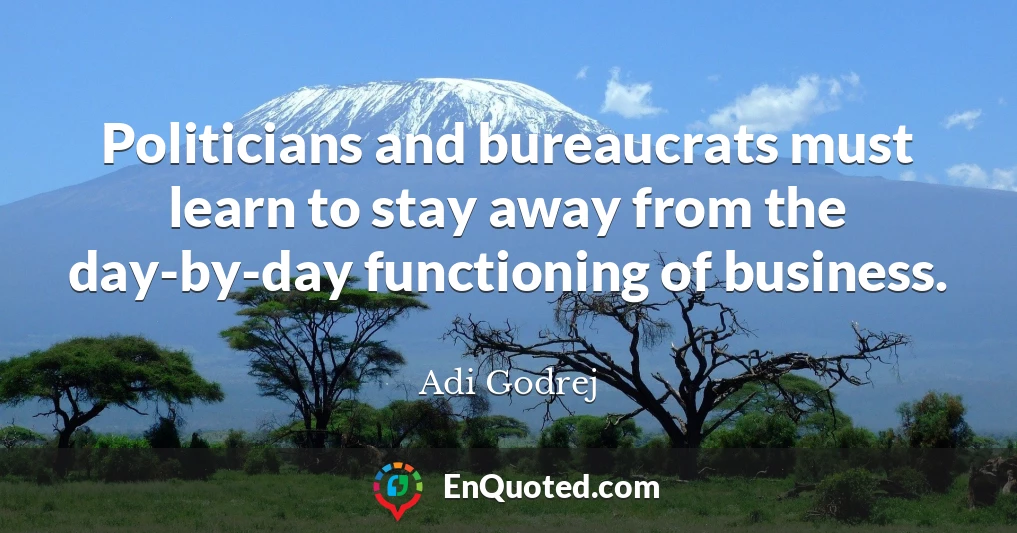 Politicians and bureaucrats must learn to stay away from the day-by-day functioning of business.