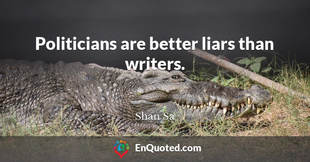 Politicians are better liars than writers.