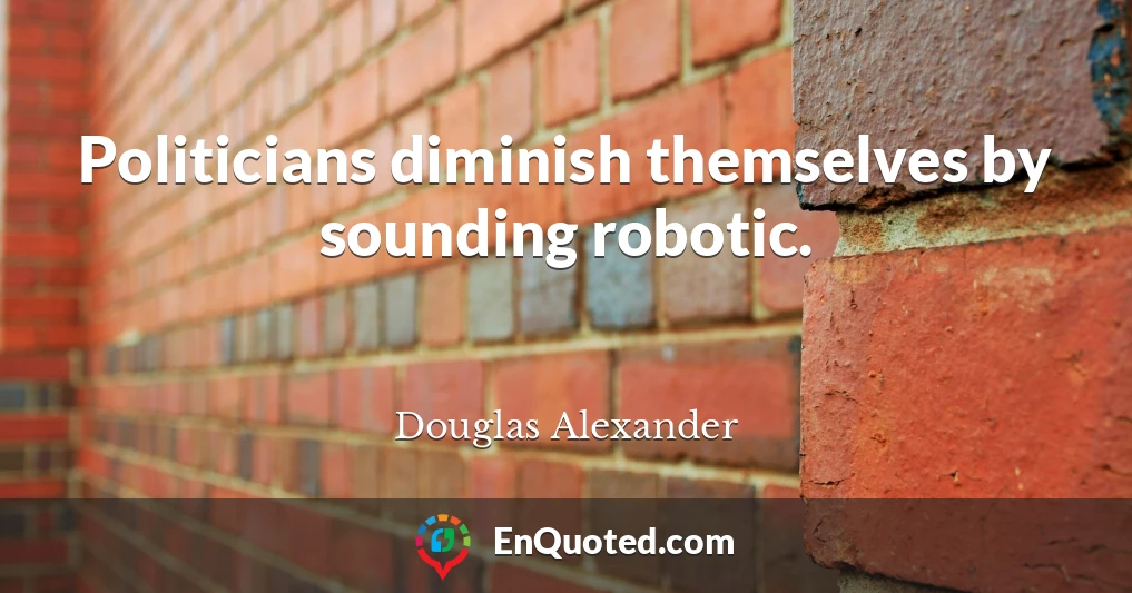 Politicians diminish themselves by sounding robotic.