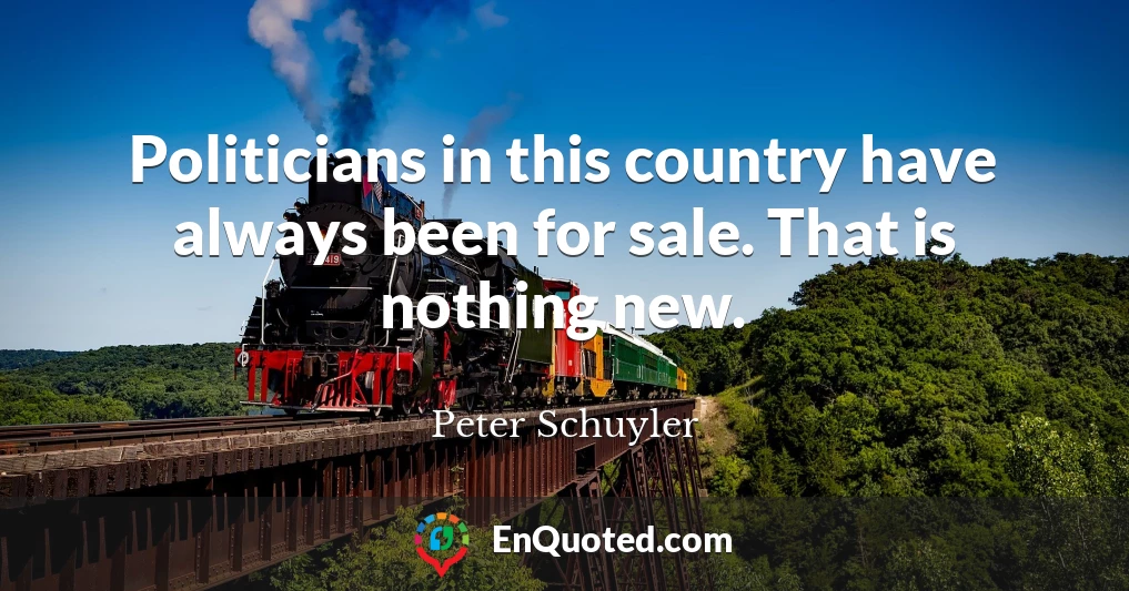 Politicians in this country have always been for sale. That is nothing new.