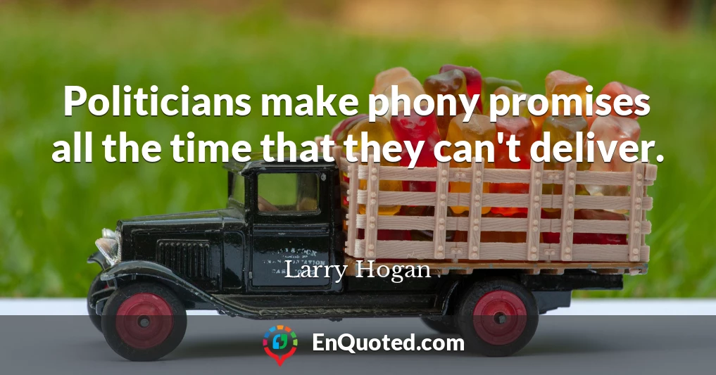 Politicians make phony promises all the time that they can't deliver.