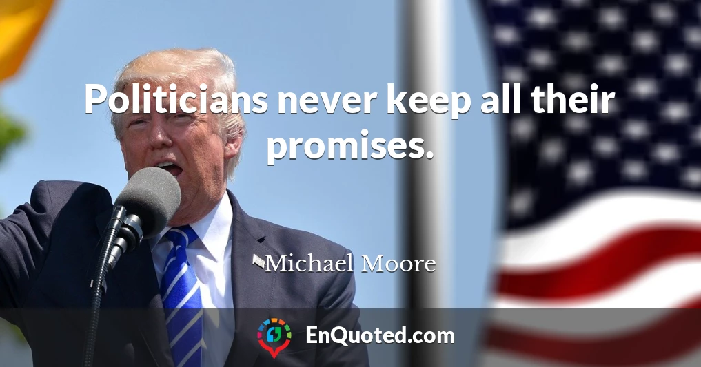 Politicians never keep all their promises.