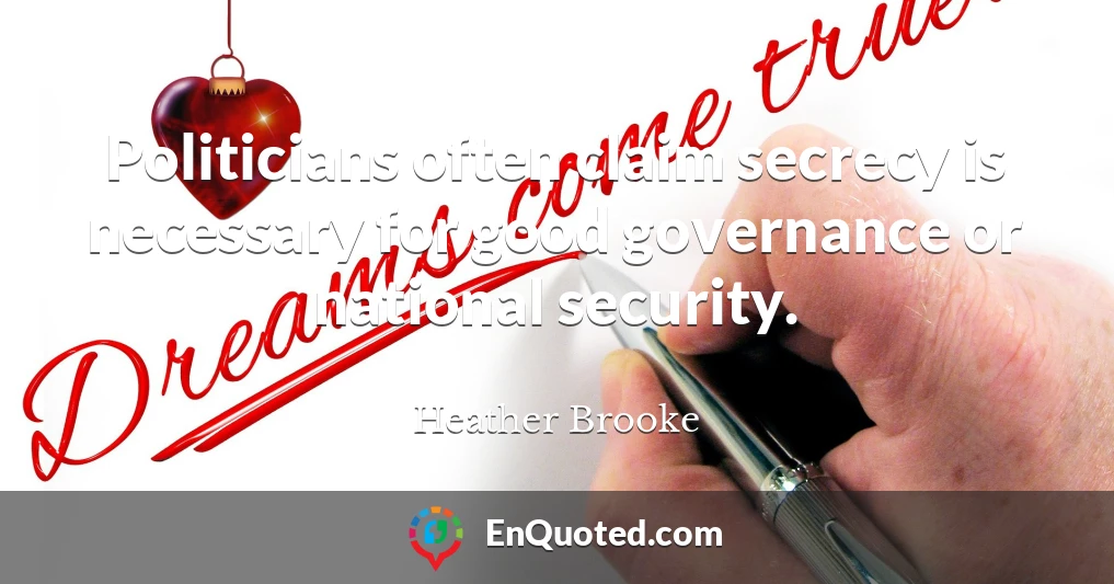 Politicians often claim secrecy is necessary for good governance or national security.