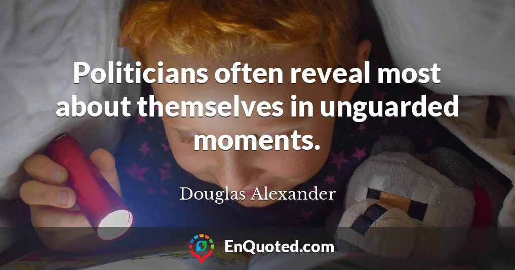 Politicians often reveal most about themselves in unguarded moments.