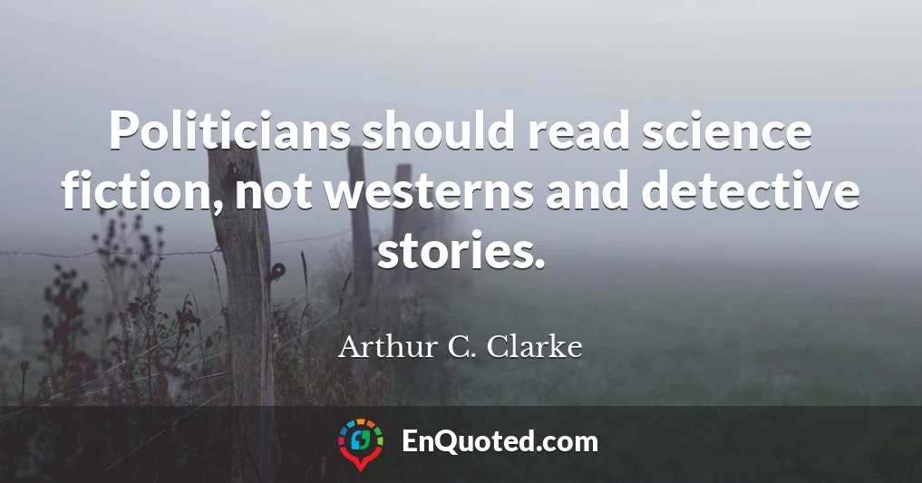 Politicians should read science fiction, not westerns and detective stories.