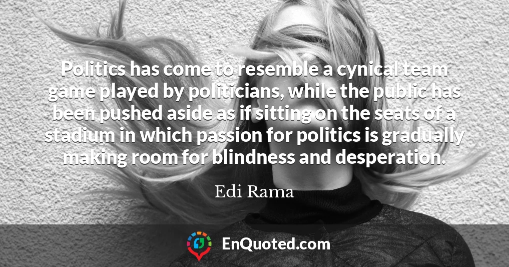 Politics has come to resemble a cynical team game played by politicians, while the public has been pushed aside as if sitting on the seats of a stadium in which passion for politics is gradually making room for blindness and desperation.