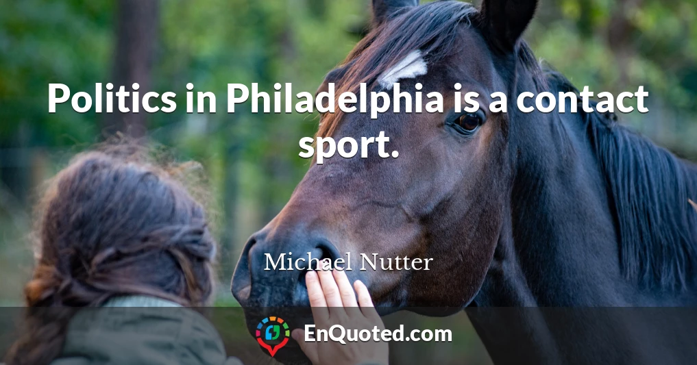 Politics in Philadelphia is a contact sport.