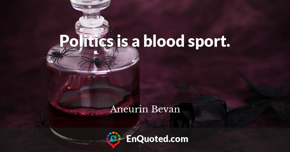 Politics is a blood sport.