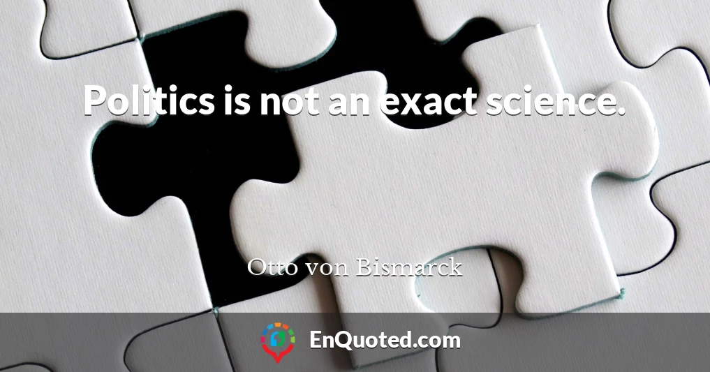 Politics is not an exact science.