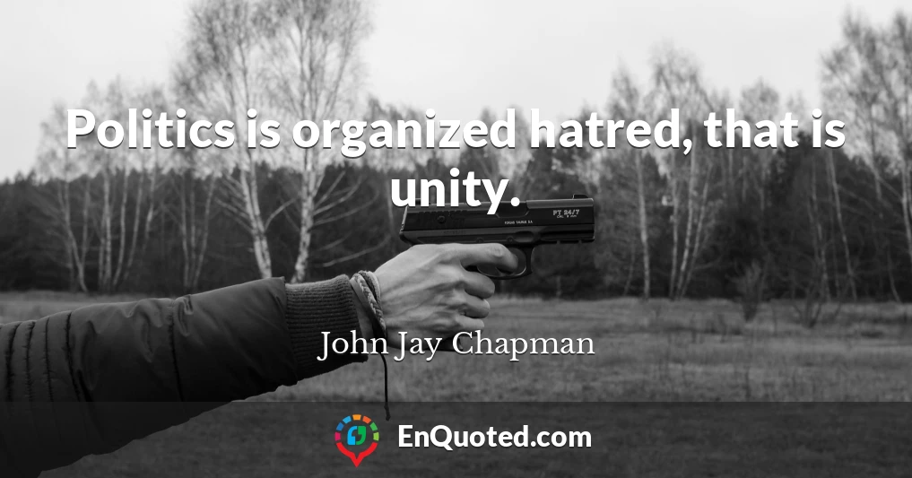 Politics is organized hatred, that is unity.