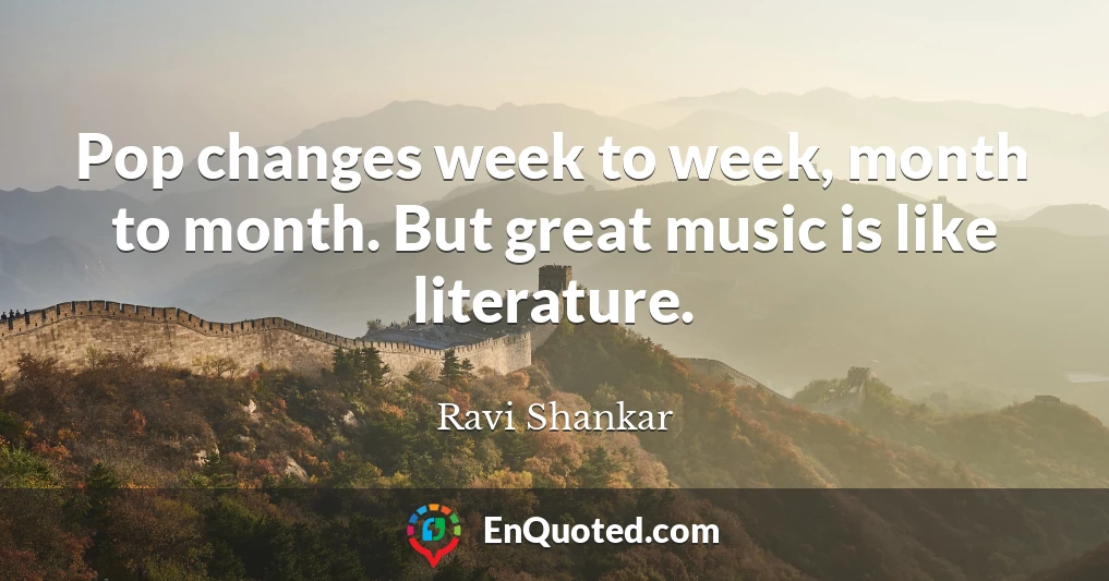 Pop changes week to week, month to month. But great music is like literature.
