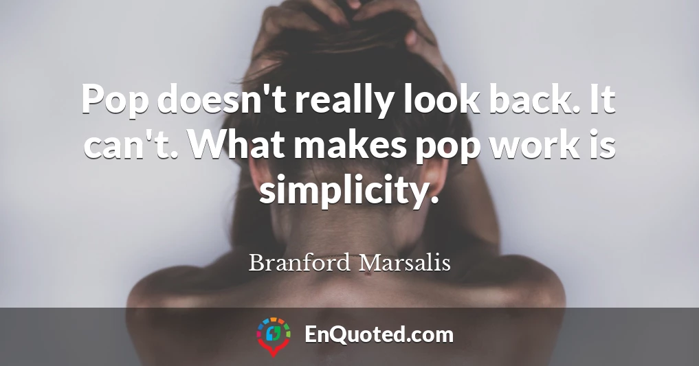 Pop doesn't really look back. It can't. What makes pop work is simplicity.