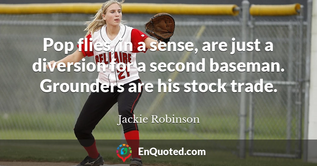 Pop flies, in a sense, are just a diversion for a second baseman. Grounders are his stock trade.