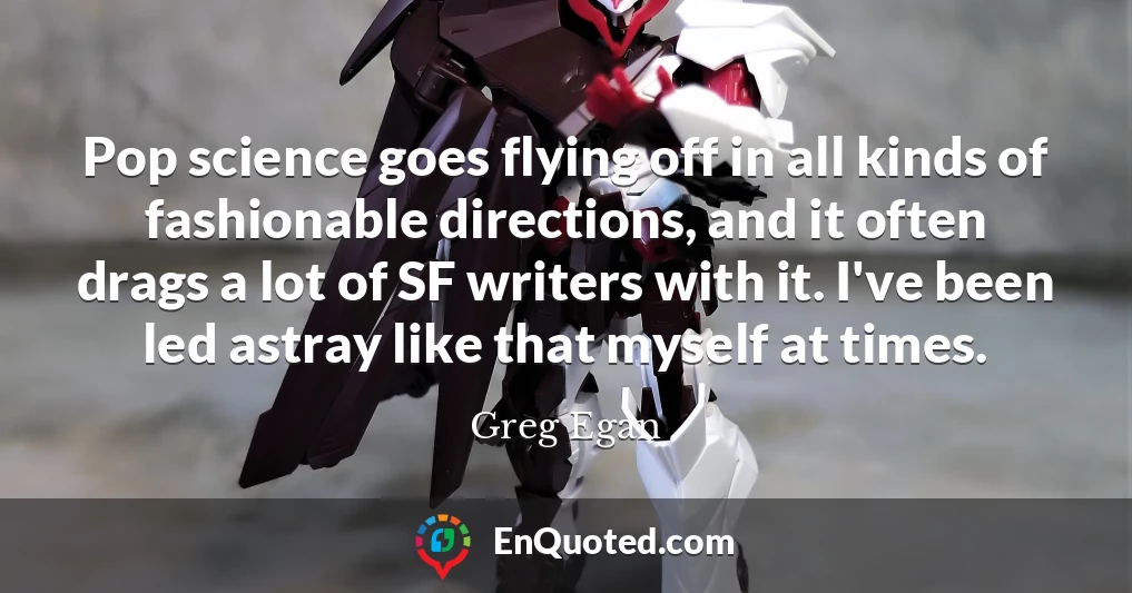 Pop science goes flying off in all kinds of fashionable directions, and it often drags a lot of SF writers with it. I've been led astray like that myself at times.